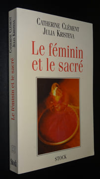 LE FÉMININ ET LE SACRÉ. CLÉMENT Catherine & KRISTEVA Julia