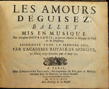 Les amours déguisez, ballet mis en musique par Monsieur Bourgeois... Représenté pour la premiere fois, par l'Academie royale de musique, le mardy vingt-deuxième jour d'aoust 1713.