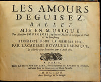 Les amours déguisez, ballet mis en musique par Monsieur Bourgeois... Représenté pour la premiere fois, par l'Academie royale de musique, le mardy vingt-deuxième jour d'aoust 1713.