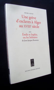 Une grève d'esclaves à Alger au XVIIIème siècle avec Emile et sophie, ou les Solitaires, de Jean-Jacques Rousseau - . LAUNAY (Michel) - (ROUSSEAU) -