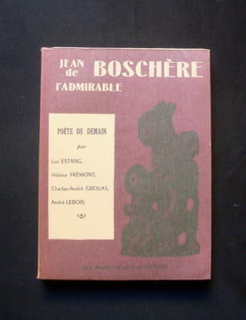 Jean de Boschère l'admirable - Essais par Luc Estang, Hélène Frèmont, Charles-André Grouas, André Lebois - . ESTANG (Luc) - FREMONT (Hélène) - GROUAS ...