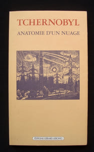 Tchernobyl - Anatomie d'un nuage - Inventaire provisoire des dégâts physiques et moraux consécutifs à la catastrophe du 26 avril 1986 -