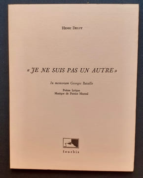 « Je ne suis pas un autre » In memoriam Georges Bataille. Poème lyrique. Musique de Patrice Mestral. . DELUY (Henri).