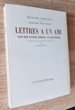 Lettres à un ami - Cent onze lettres inédites de Benjamin Constant et Madame de Staël à Claude Hochet -. CONSTANT (Benjamin) - Madame DE STAEL - 