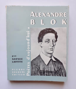 Alexandre Blok - Une étude par Sophie Laffitte. Textes choisis, inédits, bibliographie, portraits, documents, fac-similés.