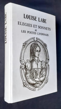 Elégies et sonnets et les poètes lyonnais.. LABE (Louise) - SCEVE (Maurice) - DU GUILLET (Pernette) -