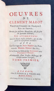 Oeuvres de Clément Marot valet de chambre de François Ier. Roy de France, revues sur plusieurs manuscrits, & sur plus de quarante éditions ; et augmentées tant de diverses poësies véritables, que de celles qu'on lui a faussement attribuées : avec les ouvrages de Jean Marot son Père, ceux de Michel Marot son fils, & les pièces du différent de Clément avec François Sagon, accompagnées d’une préface historique et d’observations critiques.
