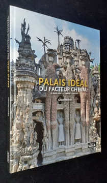 Palais idéal du facteur Cheval. Le Palais idéal. Le tombeau. Les écrits. . CHEVAL (Ferdinand). DENIZEAU (Gérard).