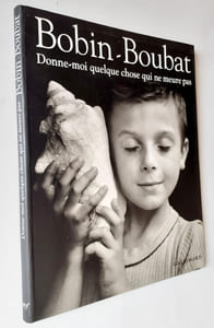Bobin-Boubat. Donne-moi quelque chose qui ne meurt pas.