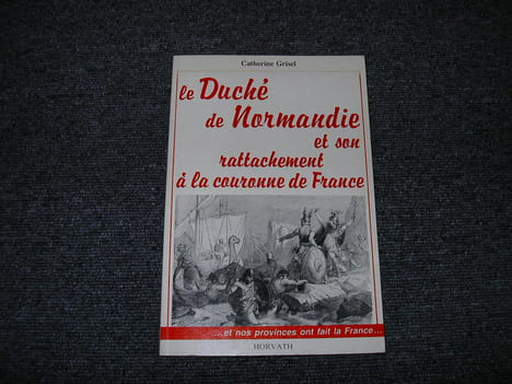 LE DUCHE DE NORMANDIE ET SON RATTACHEMENT A LA COURONNE DE FRANCE. GRISEL Catherine