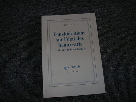 CONSIDERATIONS SUR L'ETAT DES BEAUX ARTS. Critique de la modernité. CLAIR Jean