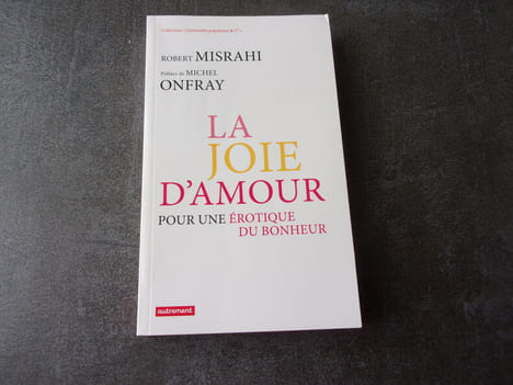 LA JOIE D'AMOUR. Pour une érotique du bonheur. MISRAHI Robert. Préface de Michel Onfray