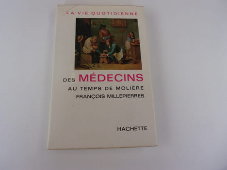 LA VIE QUOTIDIENNE DES MEDECINS AU TEMPS DE MOLIERE. MILLEPIERRES François