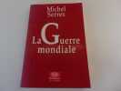 LA GUERRE MONDIALE. SERRES Michel