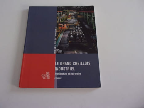 LE GRAND CREILLOIS INDUSTRIEL. Architecture et patrimoine. Picardie. Collectif