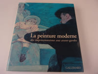 LA PEINTURE MODERNE. Des impressionnistes aux avant gardes