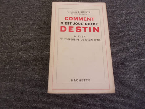 COMMENT S'EST JOUE NOTRE DESTIN. Hitler et l'offensive du 10 Mai 1940. KOELTZ Général L.