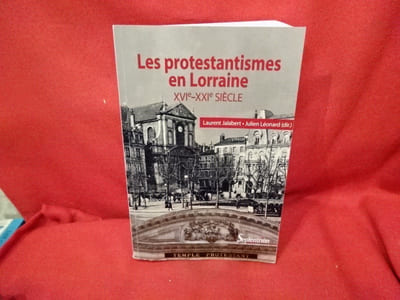 Les protestantismes en Lorraine XVIème-XXIèmesiècles. 