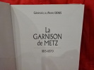 La garnison de Metz 1815-1870. . [LORRAIN] - DENIS (Pierre Général (C.R.))
