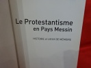 Le Protestantisme en Pays Messin: Histoire et lieux de mémoire. . [LORRAIN] - BRONN (Sous la direction de Pierre)