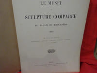 Le Musée de Sculpture comparée du Palais du Trocadéro. Du XIème au XVèmesiècle. Renaissance-Louis XIII-Louis XIV-Louis XV-Louis XVI-jusqu'à nos jours.-3ème volume.