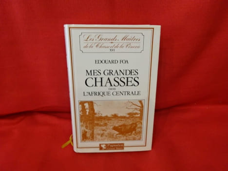 Les Grands Maîtres de la chasse et de la Vénerie. – XVI.: mes Grandes chasses dans l’Afrique centrale. . [VARIA] - FOA (Édouard)