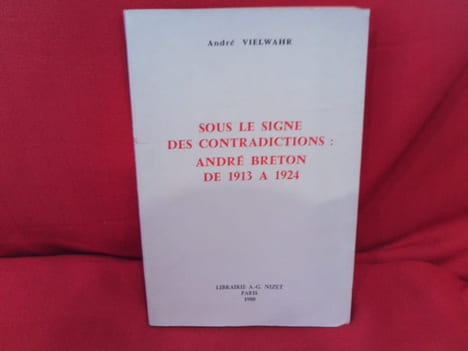 Sous le signe des contradictions: André Breton, de 1913 à 1924. . [LITTERATURE] - VIELWAHR (André)
