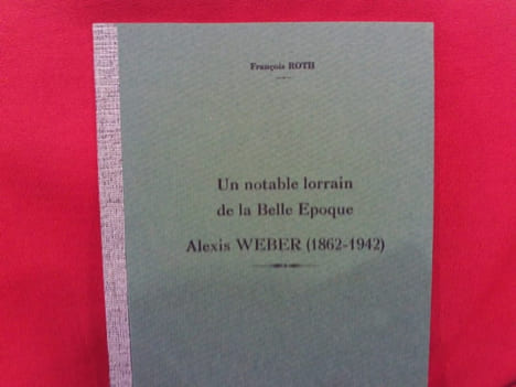 Un notable lorrain de la Belle Époque, Alexis Weber (1862-1942), pagination 89 à 147. . [LORRAIN] - ROTH (Francois)