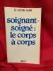 Soignant-Soign&eacute;: le corps &agrave; corps. . [PHILOSOPHIE SCIENCES HUMAINES] - SAPIR (Dr Michel)