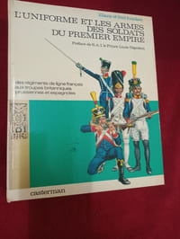 L'Uniforme et les arme des soldats du premier Empire. Des régiments de ligne français  aux troupes britanniques, prussiennes, espagnoles., autrichiennes et russes.