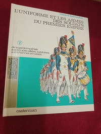 L'Uniforme et les arme des soldats du premier Empire. Des régiments de ligne français  aux troupes britanniques, prussiennes, espagnoles., autrichiennes et russes.