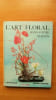 L'ART FLORAL DANS VOTRE MAISON. Madeleine MORIN, E.VON KORFF et P. CUISANCE