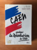 CAEN PENDANT LA REVOLUTION DE 1789. Robert PATRY