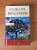 LE VOCABULAIRE DE LA FRANCOPHONIE le dictionnaire du fran&ccedil;ais &agrave; travers le monde. collectif