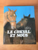 LE CHEVAL ET NOUS. textes et l&eacute;gendes Dr Philippe DE WAILLY