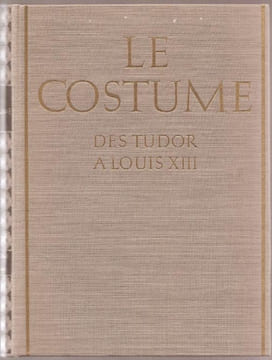 Le costume des Tudor A Louis XIII.. LAVER - BLUM - REYNOLDS - READE - VAN THIENEN