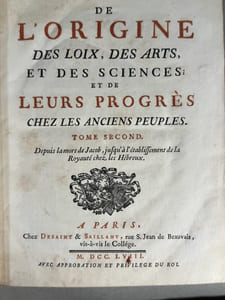 De L’origine des Loix, des Arts et des Sciences ; et de leurs progrès chez les Anciens Peuples. Tome Premier. Depuis le Déluge jusqu’à la mort de Jacob. A Paris, Chez Desaint & Saillant, rue des S. Jean de Beauvais, vis-à-vis le Collége. 1758. Avec Approbation et Privilège du Roi. Tome second (…) Depuis la mort de Jacob, jusqu’à l’établissement de la Royauté chez les Hébreux. Tome Troisième (…) Depuis l’établissement de la Royauté chez les Hébreux, jusqu’à leur retour de la captivité. 