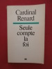 Seule compte la foi. Cardinal Renard