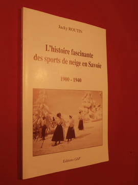 L'histoire fascinante des sports de neige en Savoie 1900-1940. Jacky Routin