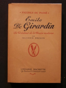 Emile de Girardin, le créateur de la presse moderne. Maurice Reclus