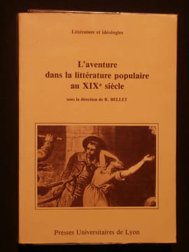 L'aventure dans la littérature populaire au XIXe siècle. R. Bellet, collectif