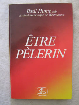 Etre pélerin. Basil Hume osb, cardinal archevêque de Westminster