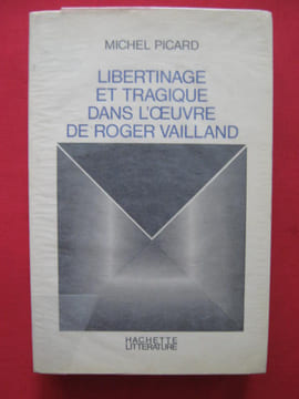 Libertinage et tragique dans l'oeuvre de Roger Vailland. Michel Picard