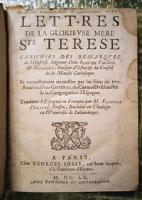 Lettres de la glorieuse Mère Ste Térèse, enrichies des remarques de l’illustrissime Seigneur Dom Jean de Palafos et Mendoze, Évesque d’Osme et du Conseil de sa Majesté Catholique. Et nouvellement recueillies par les soins du très Révérend Père Général des Carmes Deschaussez de la Congrégation d’Espagne. Traduites d’Espagnol en François par M. François Pélicot, Prestre, Bachelier en Théologie de l’Université de Salamanque. Paris, Georges Josse, 1660. [Relié à la suite.] Additions aux Lettres de la glorieuse Mère Ste Térèse de Jésus et aux remarques de Monseigneur d’Osme. Paris, Georges Josse, 1661.
