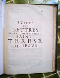 Lettres de la glorieuse Mère Ste Térèse, enrichies des remarques de l’illustrissime Seigneur Dom Jean de Palafox et Mendoze, Évesque d’Osme et du Conseil de sa Majesté Catholique. Et nouvellement recueillies par les soins du très Révérend Père Général des Carmes Deschaussez de la Congrégation d’Espagne. Traduites d’Espagnol en François par M. François Pélicot, Prestre, Bachelier en Théologie de l’Université de Salamanque. Paris, Georges Josse, 1660.
[Relié à la suite.] Additions aux Lettres de la glorieuse Mère Ste Térèse de Jésus et aux remarques de Monseigneur d’Osme. Paris, Georges Josse, 1661. 