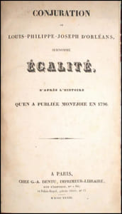 [Réunion de 3 ouvrages sur le Duc d’Orléans].
- Discours de M. Louis-Philippe-Joseph Capet, ci-devant Duc d’Orléans, Prononcé par lui-même à l’Assemblée Nationale. A l’ouverture de la Séance du dimanche 11 juillet 1790. De l’Imprimerie de Le Hodey. 
- [LACLOS, Pierre Choderlos de ; PHILIPPE-ÉGALITÉ]. Exposé de la conduite de M. Le Duc d’Orléans, dans la Révolution de France ; Rédigé par lui-même, à Londres. De l’Imp. de la Veuve d’Houry & Debure, s. d. [juin 1790]. 
- Conjuration de Louis-Philippe-Joseph d’Orléans, surnommé Égalité, d’après l’histoire qu’en a publié Montjoie en 1796. Paris, Dentu, 1833