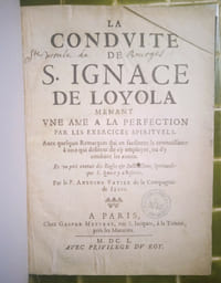La conduite de S. Ignace de Loyola menant une âme à la perfection par les Exercices Spirituels. Avec quelques Remarques qui en facilitent le connoissance à ceux qui désirent à s’y employer, ou d’y conduire les autres. Et un petit extrait des Règles et Instructions Spirituelles que S. Ignace y a insérées.