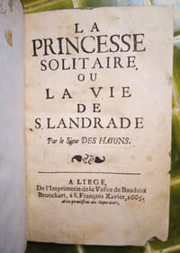 La princesse solitaire, ou la Vie de S. Landrade. Par le Sieur des Hayons. Liège, De l’Imprimerie de la Veuve de Baudoin Bronckart, 1665.