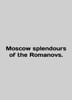 Moscow splendours of the Romanovs. In English /Moscow splendours of the Romano. 