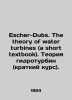 Escher-Dubs. The theory of water turbines (a short textbook). Hydro-turbine the. 